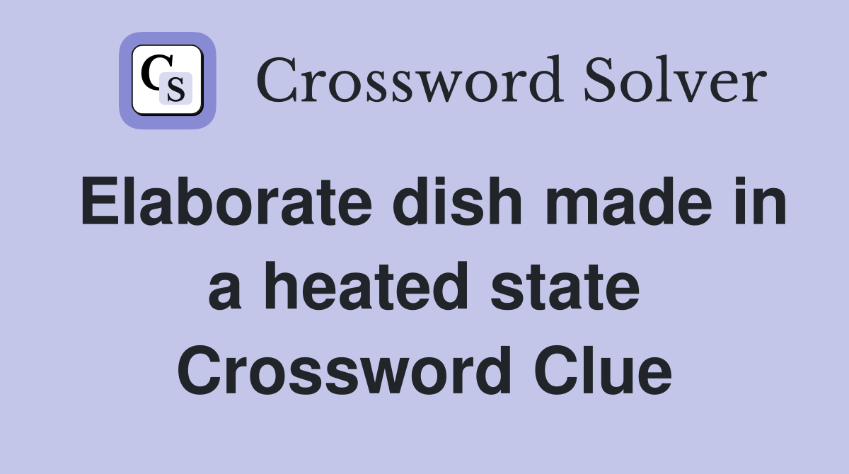 Elaborate dish made in a heated state Crossword Clue