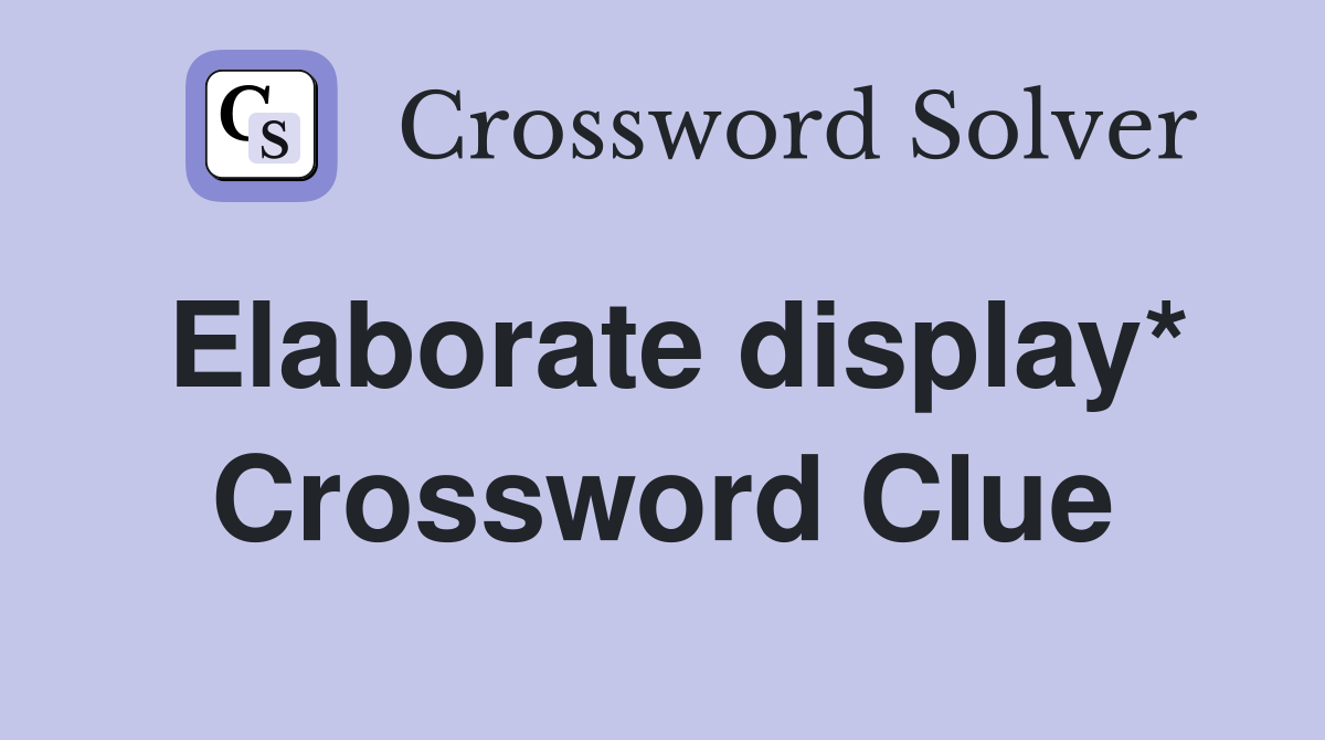 Elaborate display* Crossword Clue