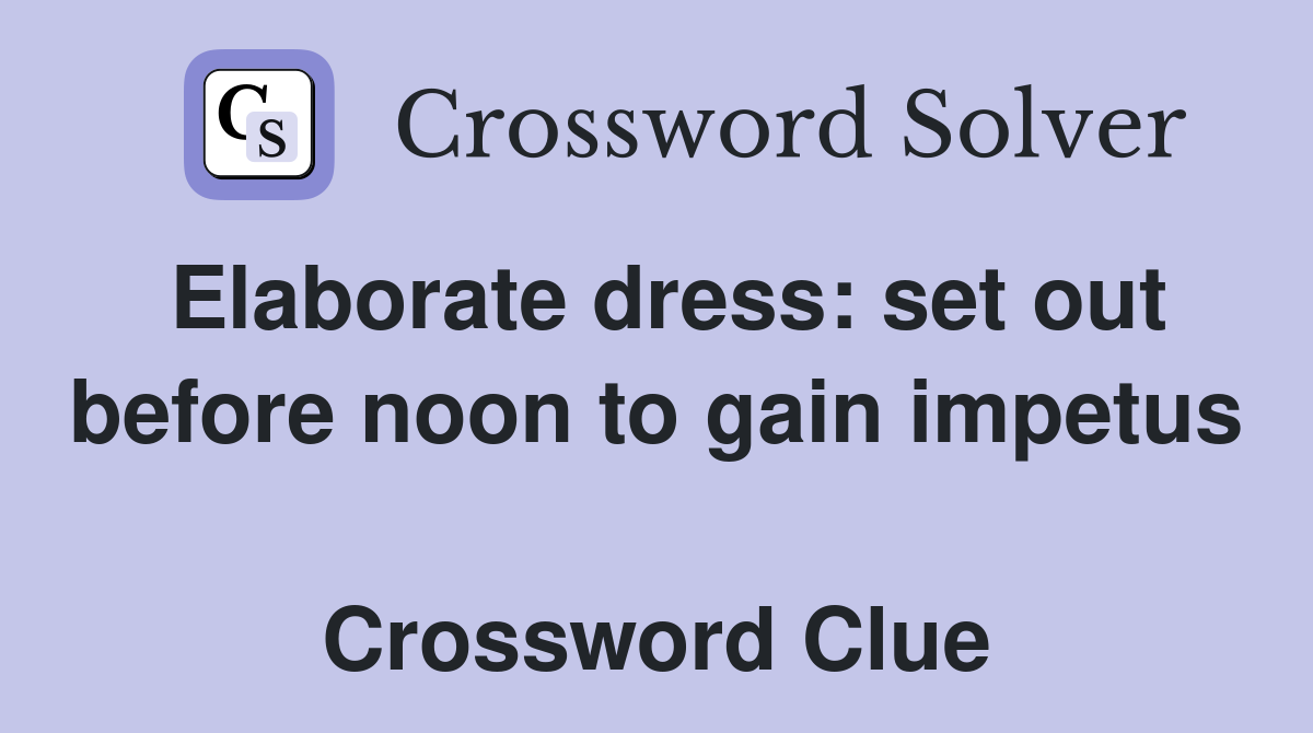 Elaborate dress: set out before noon to gain impetus  Crossword Clue