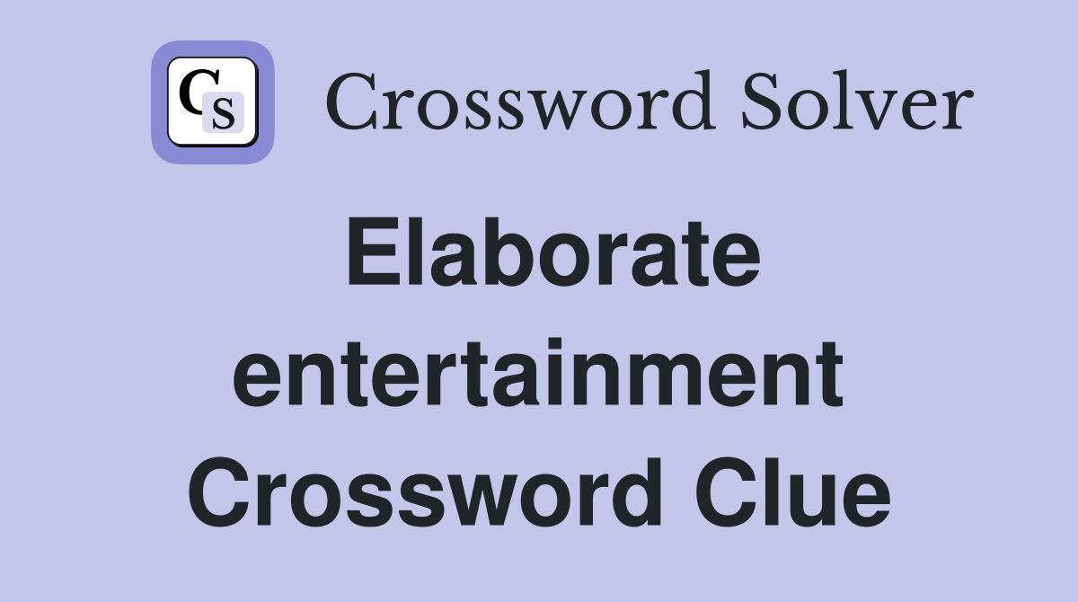Elaborate entertainment Crossword Clue