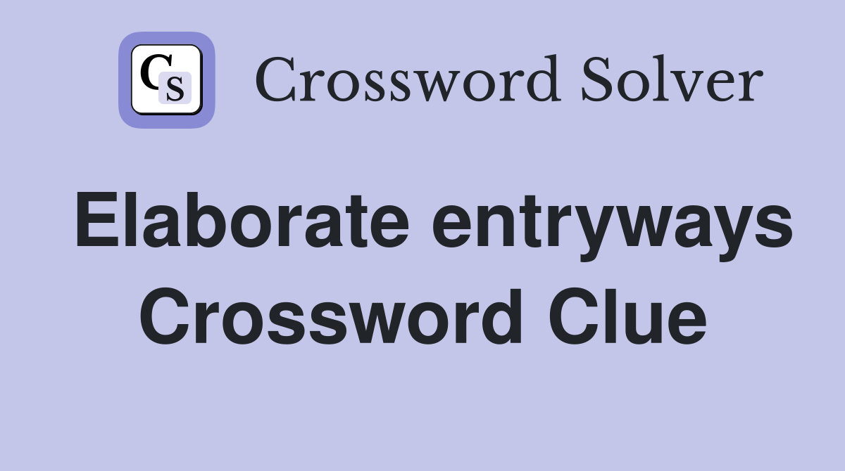 Elaborate entryways Crossword Clue