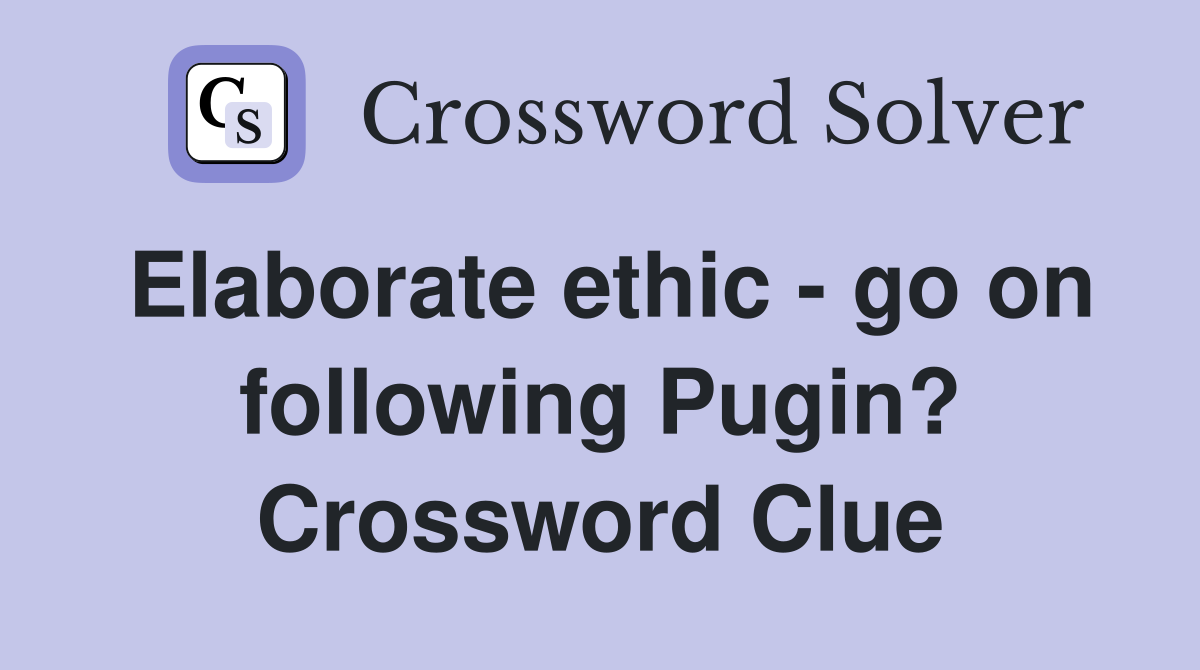 Elaborate ethic - go on following Pugin? Crossword Clue