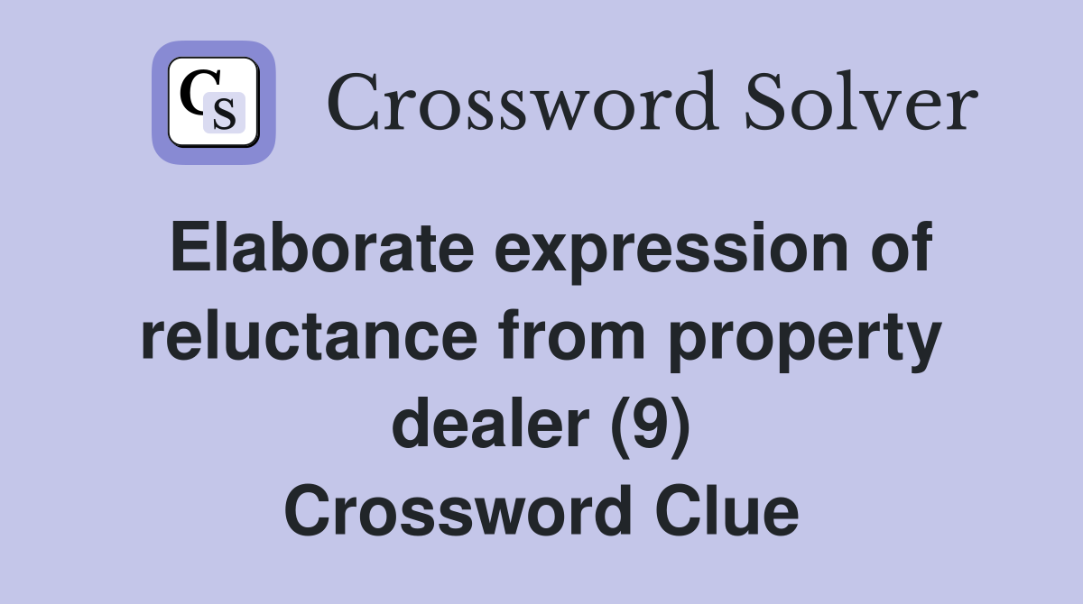 Elaborate expression of reluctance from property dealer (9) Crossword Clue
