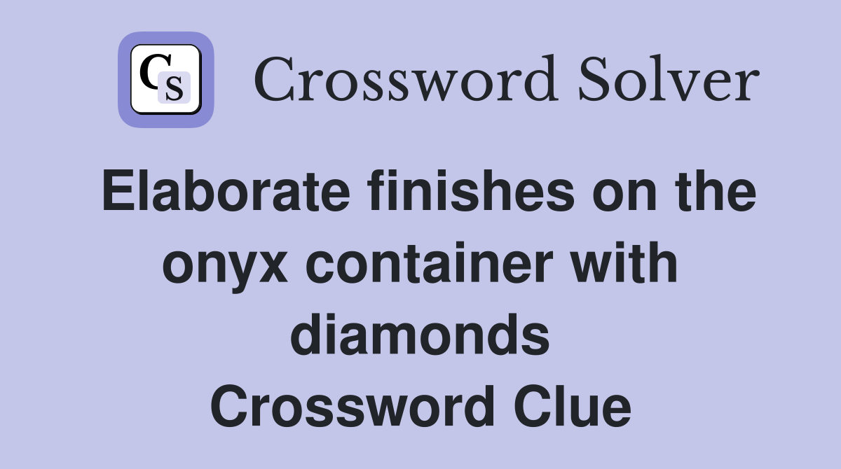 Elaborate finishes on the onyx container with diamonds Crossword Clue