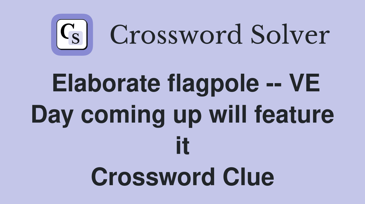 Elaborate flagpole -- VE Day coming up will feature it Crossword Clue