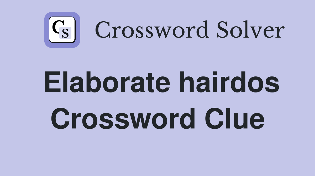 Elaborate hairdos Crossword Clue