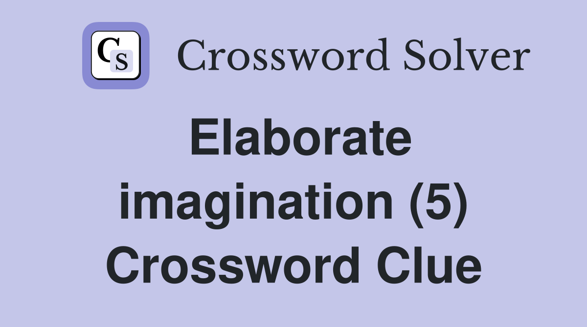 Elaborate imagination (5) Crossword Clue