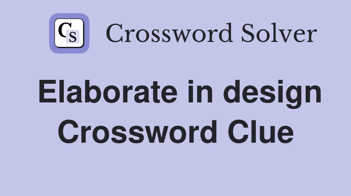 Elaborate in design Crossword Clue