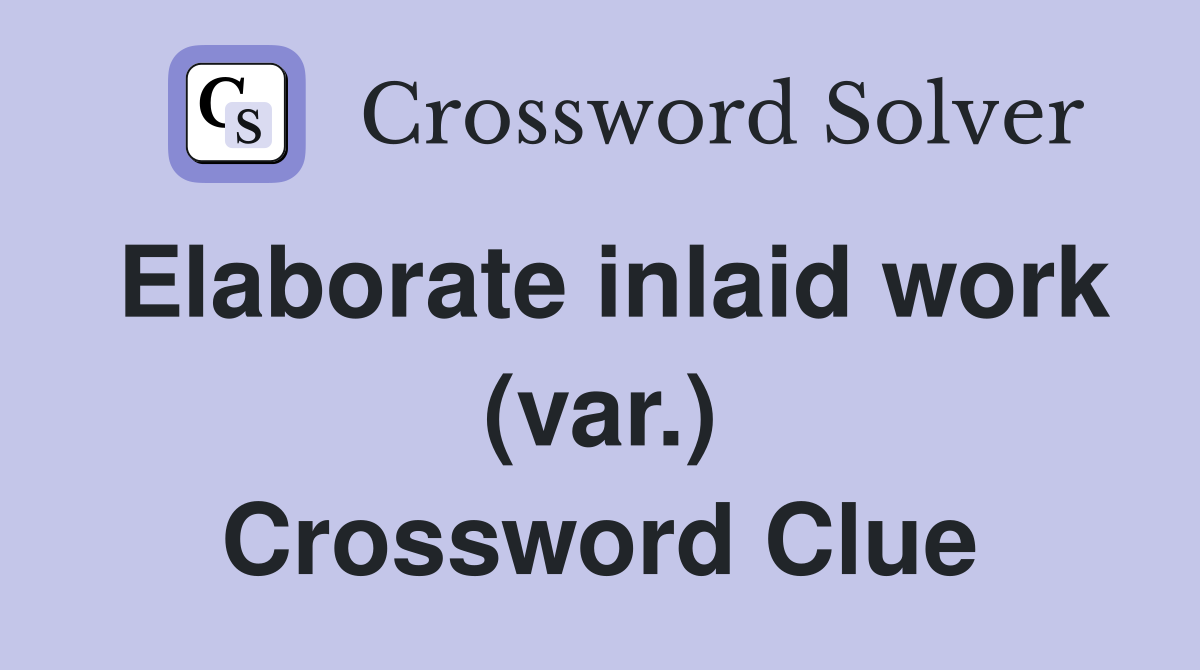 Elaborate inlaid work (var.) Crossword Clue