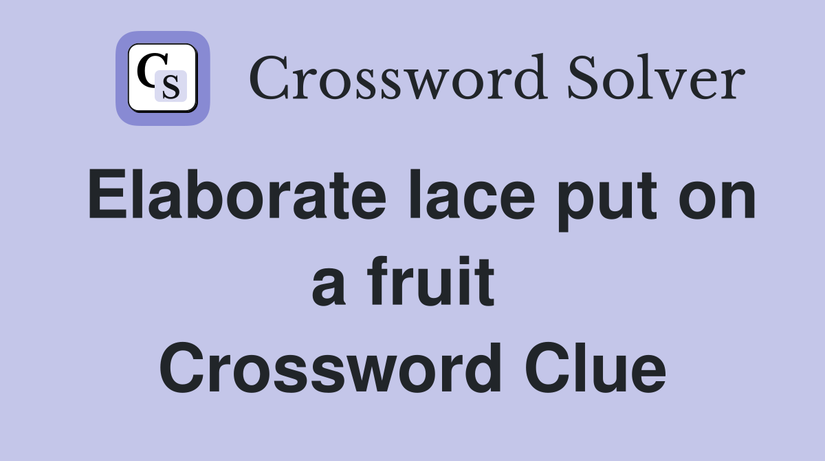 Elaborate lace put on a fruit  Crossword Clue