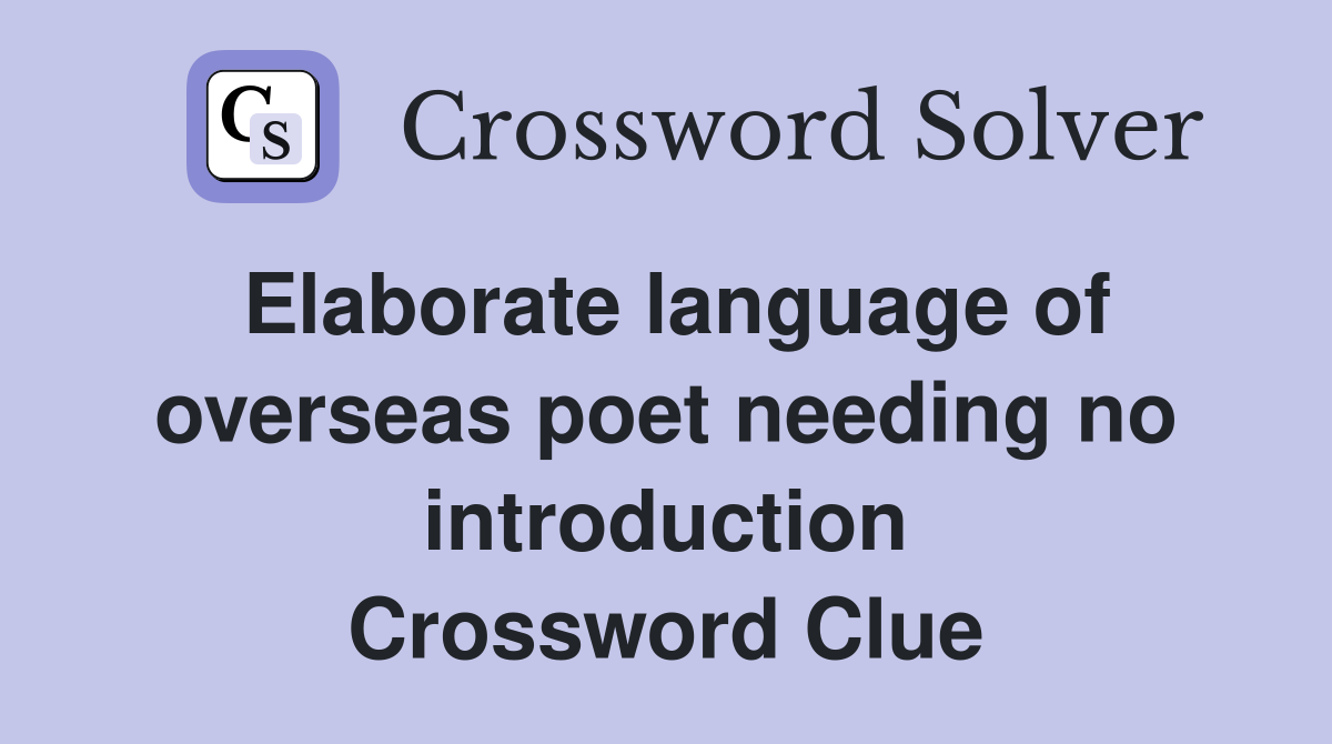 Elaborate language of overseas poet needing no introduction Crossword Clue