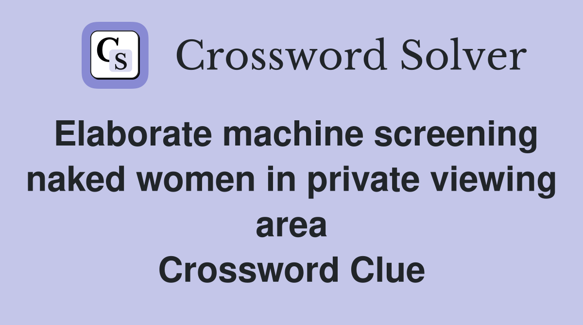 Elaborate machine screening naked women in private viewing area Crossword Clue