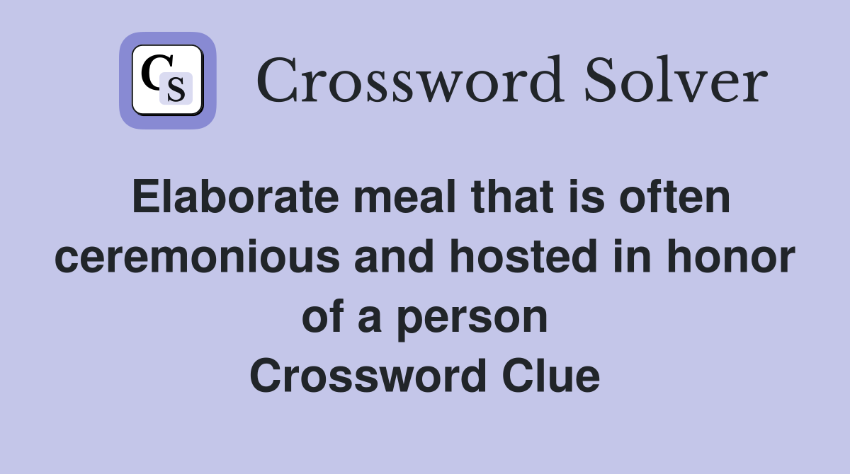 Elaborate meal that is often ceremonious and hosted in honor of a person Crossword Clue