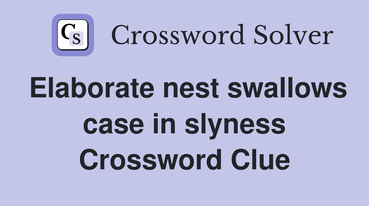 Elaborate nest swallows case in slyness Crossword Clue