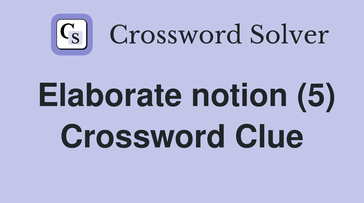 Elaborate notion (5) Crossword Clue