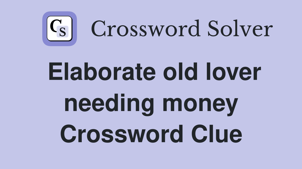 Elaborate old lover needing money Crossword Clue