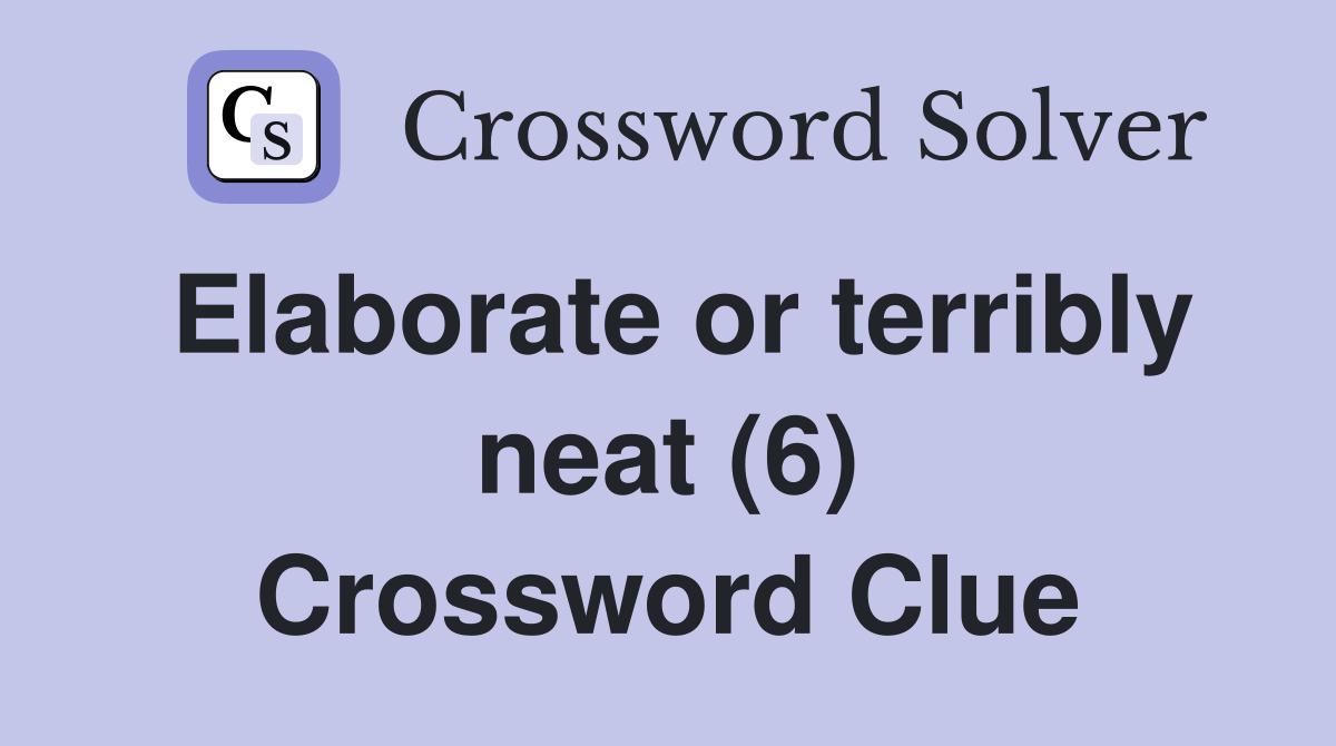 Elaborate or terribly neat (6) Crossword Clue