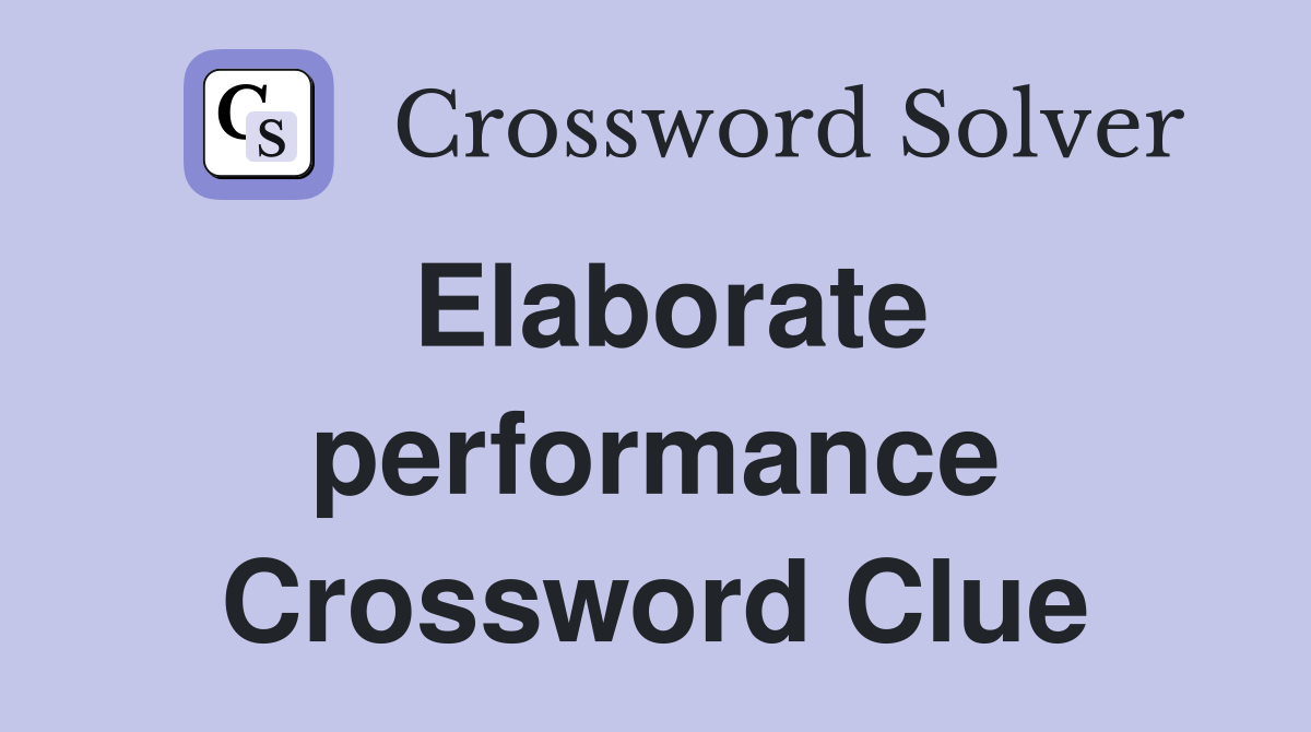 Elaborate performance Crossword Clue