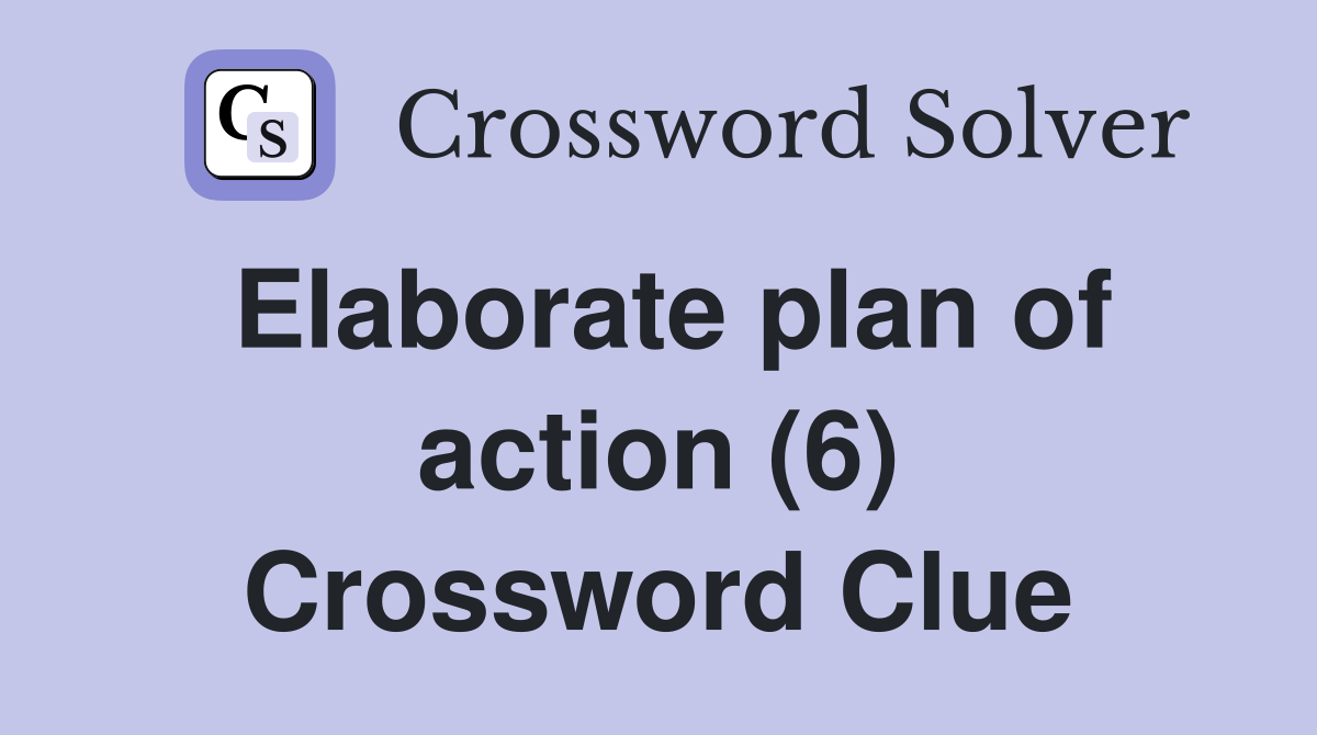 Elaborate plan of action (6) Crossword Clue