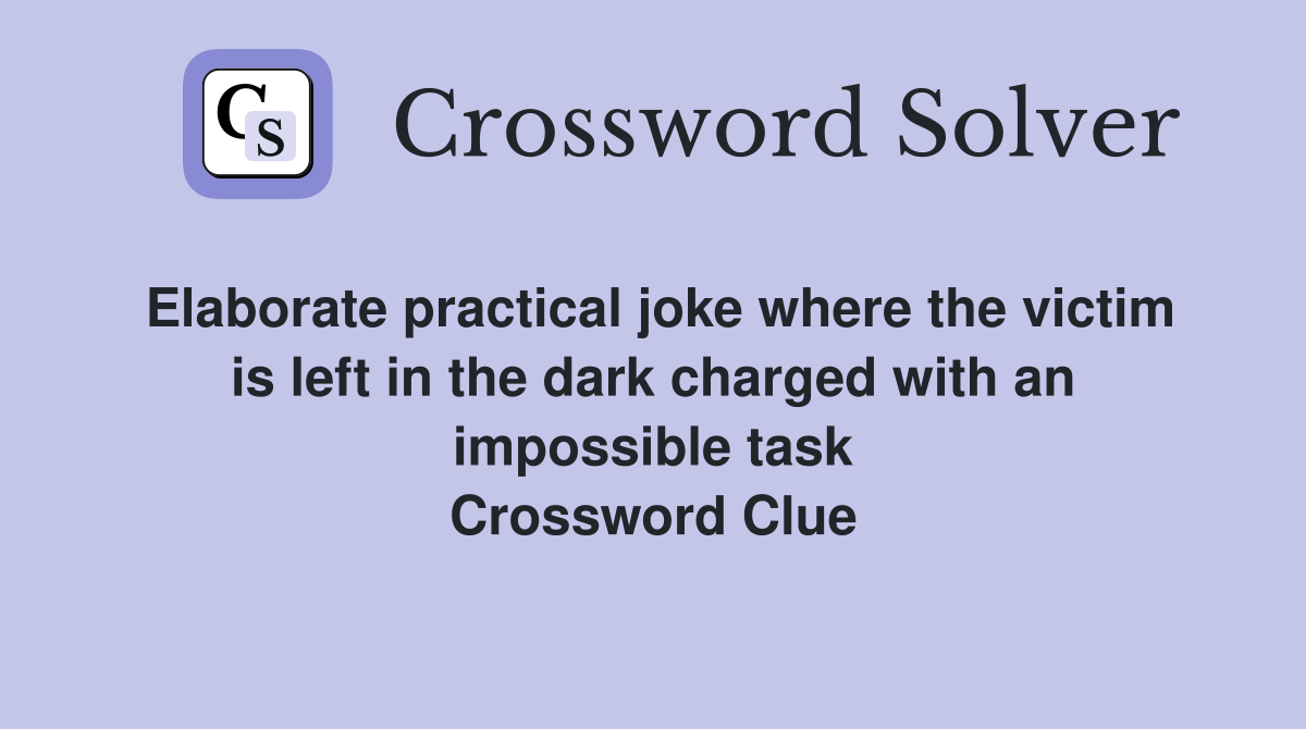 Elaborate practical joke where the victim is left in the dark charged with an impossible task Crossword Clue