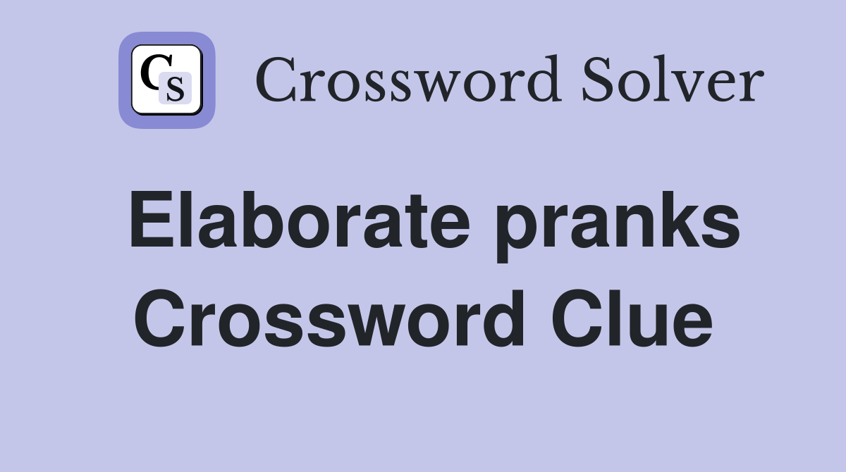 Elaborate pranks Crossword Clue