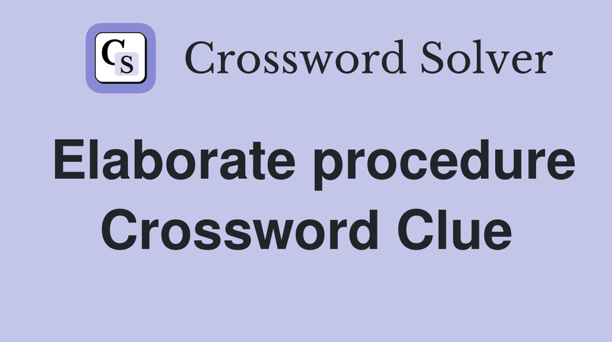Elaborate procedure Crossword Clue