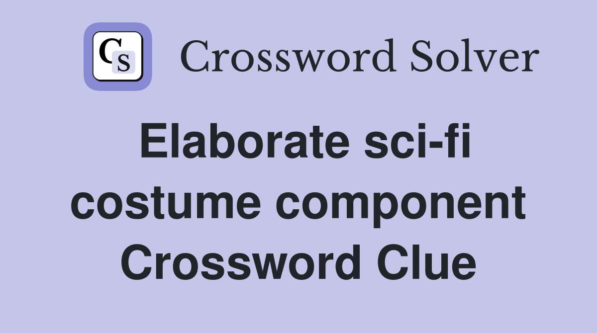 Elaborate sci-fi costume component Crossword Clue