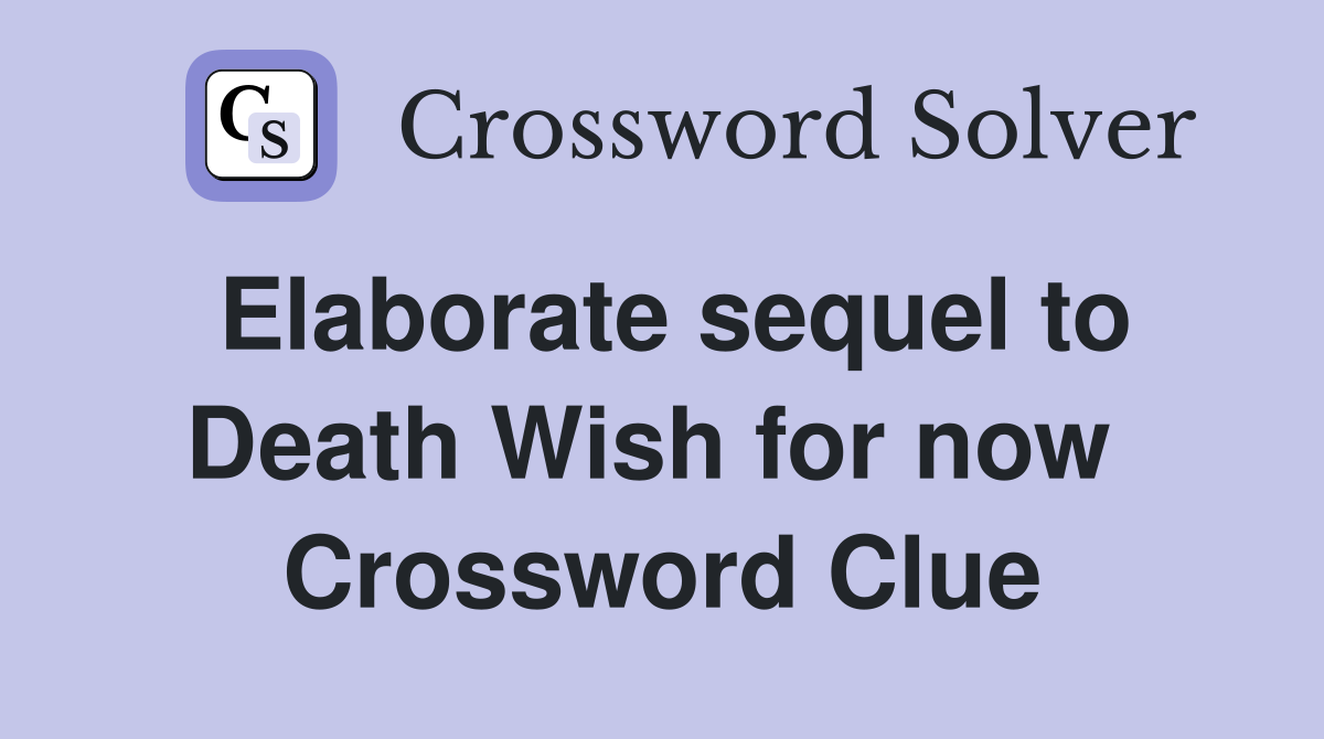 Elaborate sequel to Death Wish for now  Crossword Clue