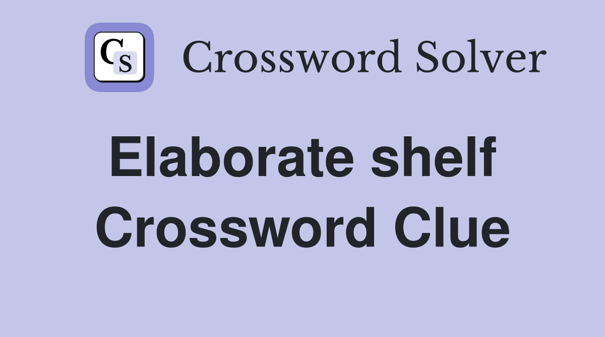 Elaborate shelf  Crossword Clue