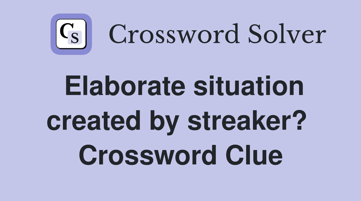 Elaborate situation created by streaker?  Crossword Clue