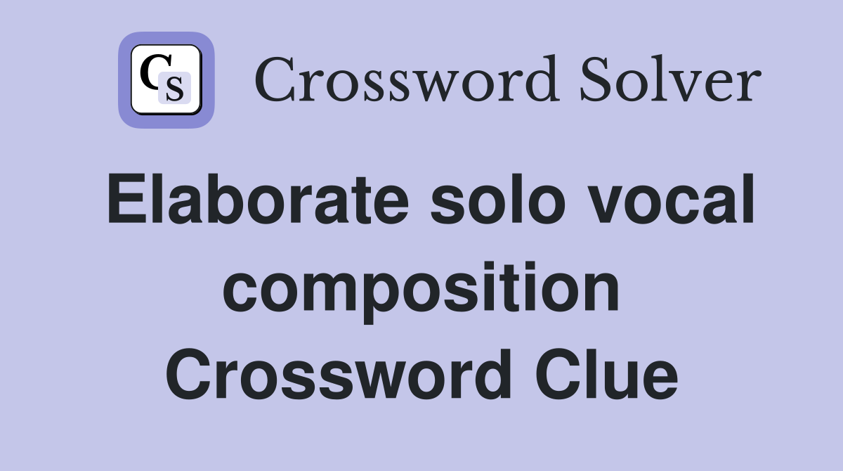 Elaborate solo vocal composition Crossword Clue
