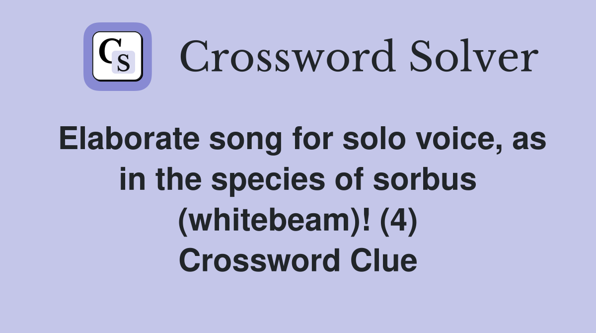 Elaborate song for solo voice, as in the species of sorbus (whitebeam)! (4) Crossword Clue