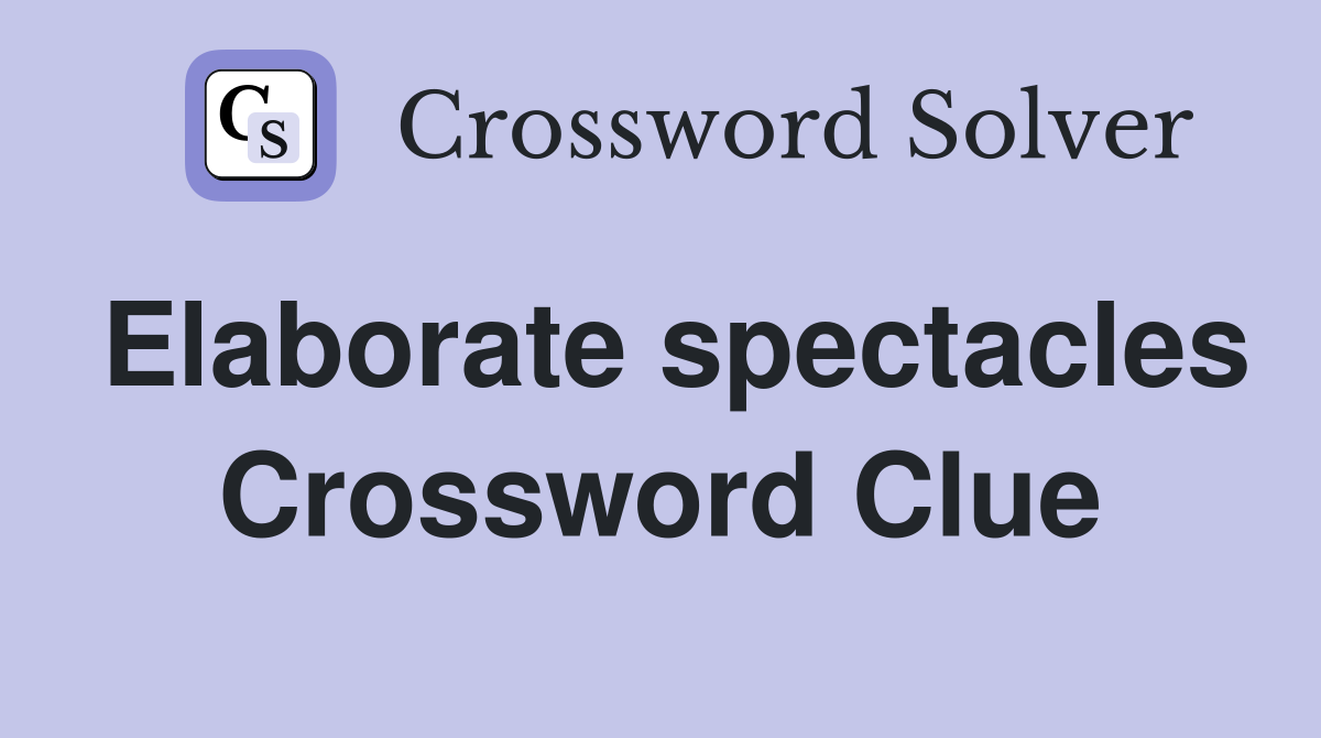 Elaborate spectacles Crossword Clue