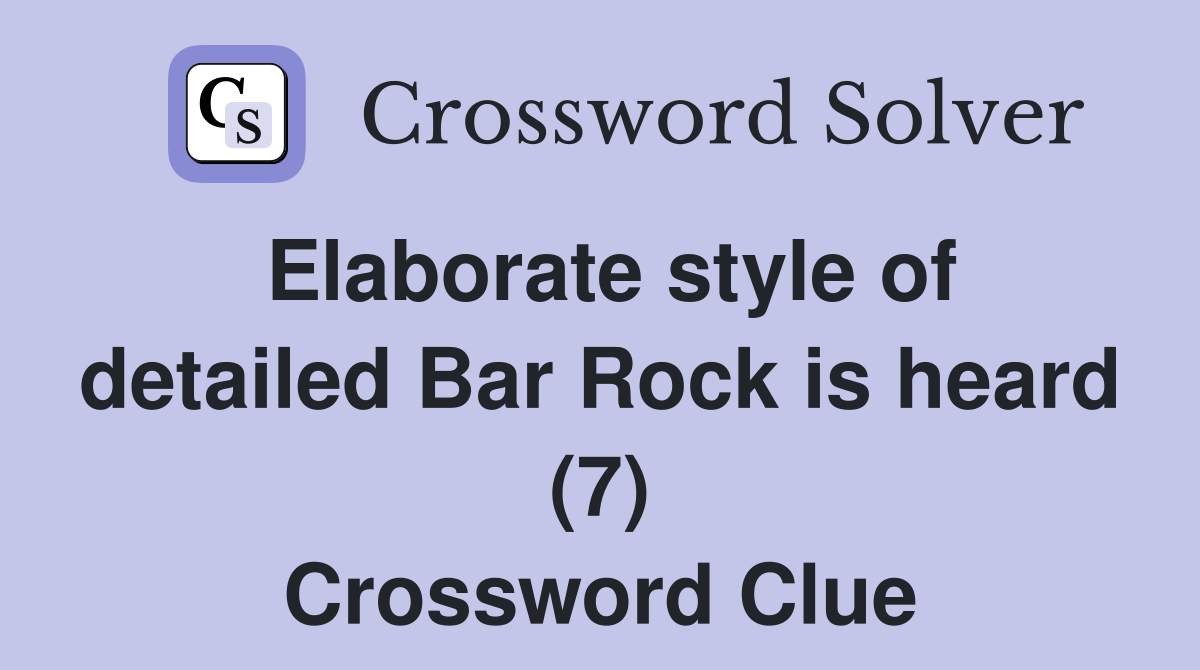 Elaborate style of detailed Bar Rock is heard (7) Crossword Clue