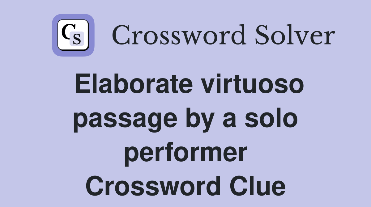 Elaborate virtuoso passage by a solo performer Crossword Clue