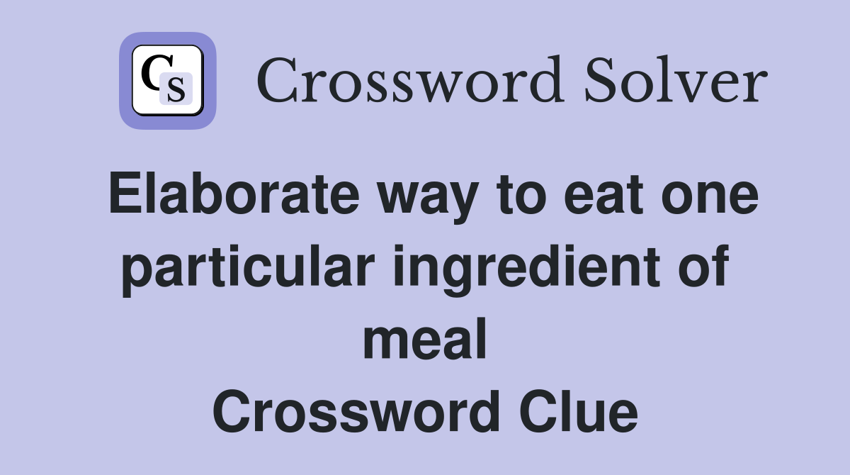 Elaborate way to eat one particular ingredient of meal Crossword Clue