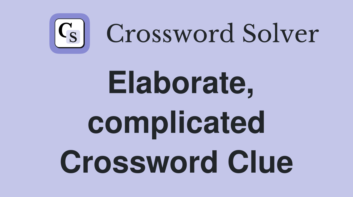 Elaborate, complicated Crossword Clue