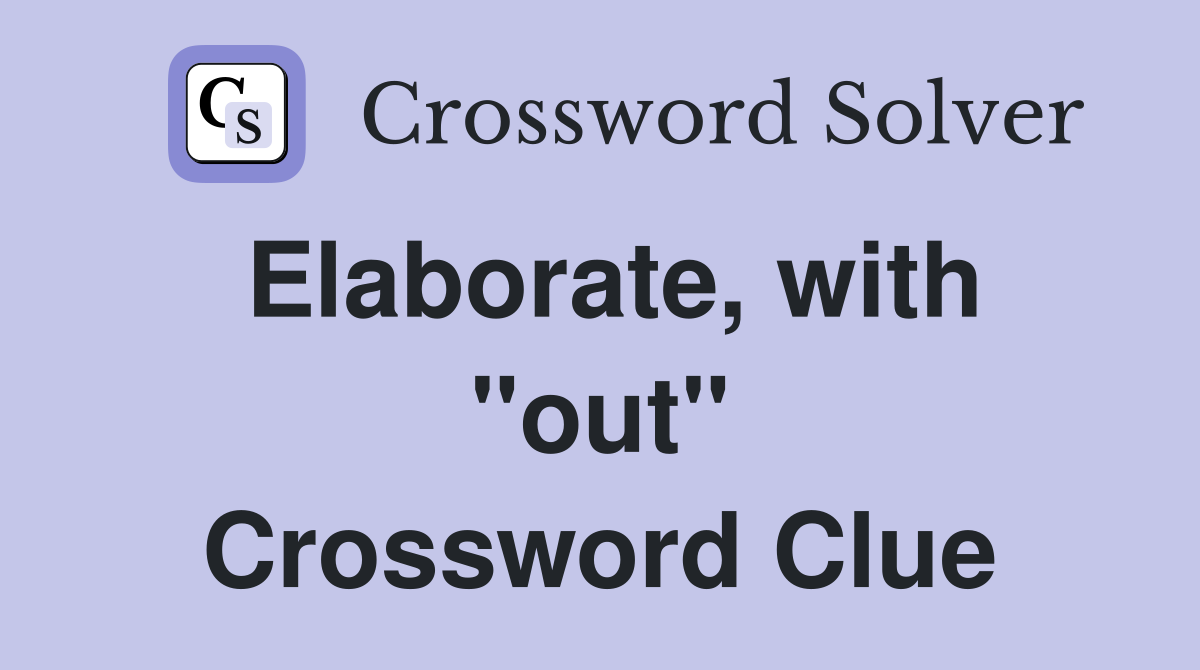 Elaborate, with "out" Crossword Clue