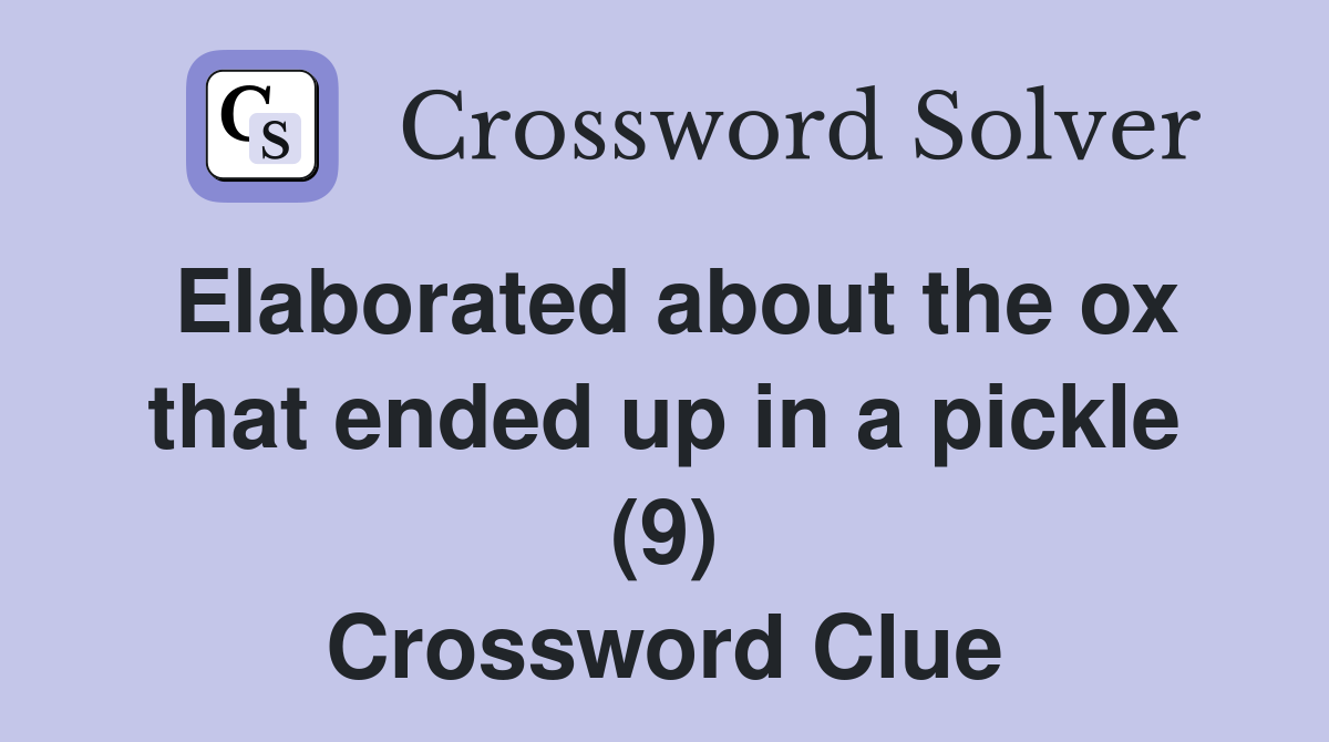 Elaborated about the ox that ended up in a pickle (9) Crossword Clue
