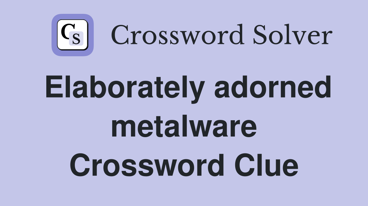 Elaborately adorned metalware Crossword Clue