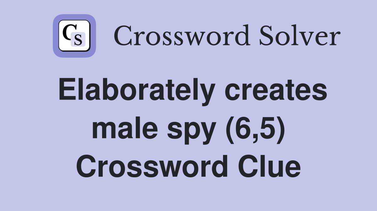Elaborately creates male spy (6,5) Crossword Clue