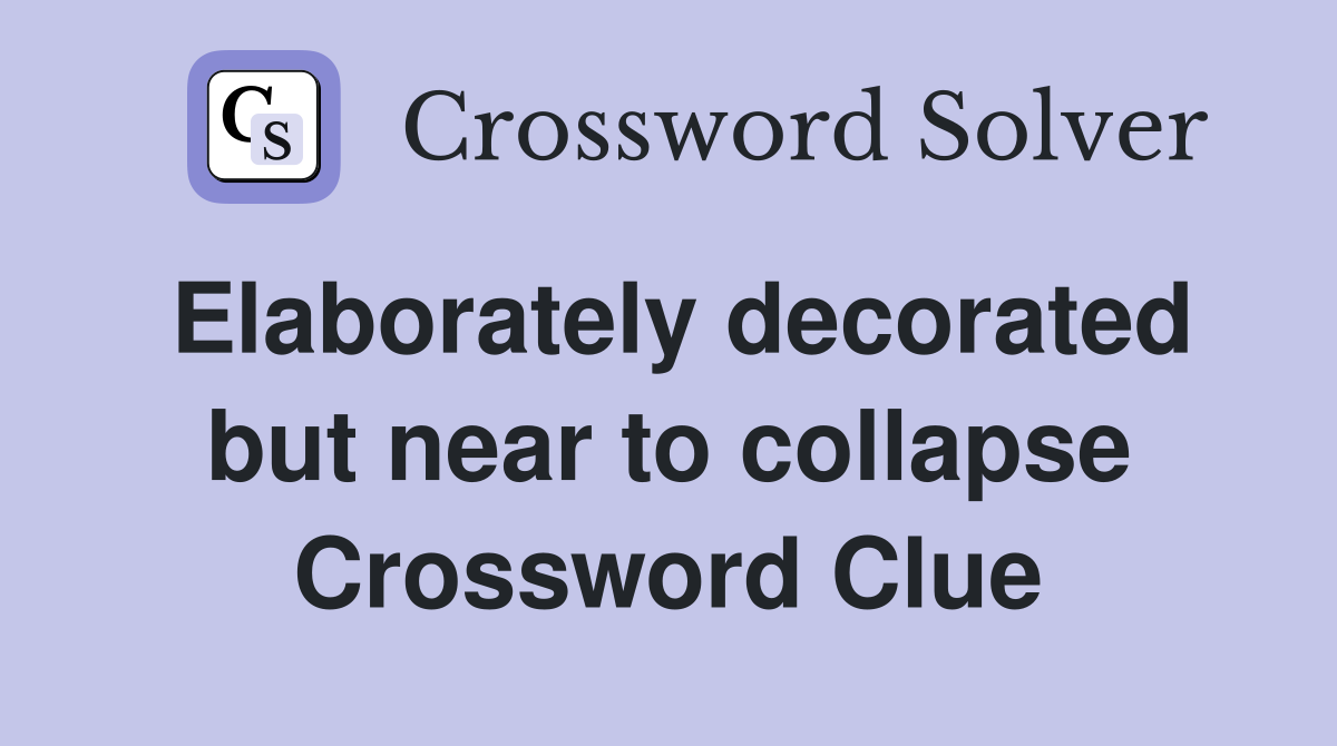 Elaborately decorated but near to collapse Crossword Clue