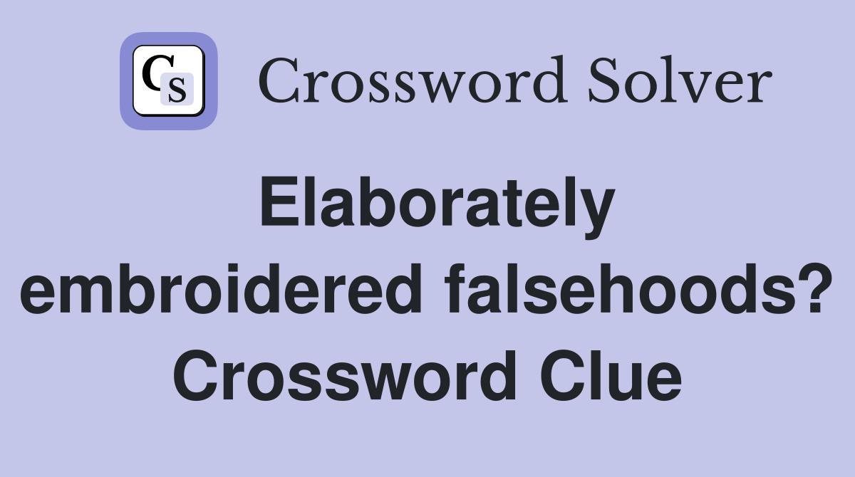 Elaborately embroidered falsehoods? Crossword Clue