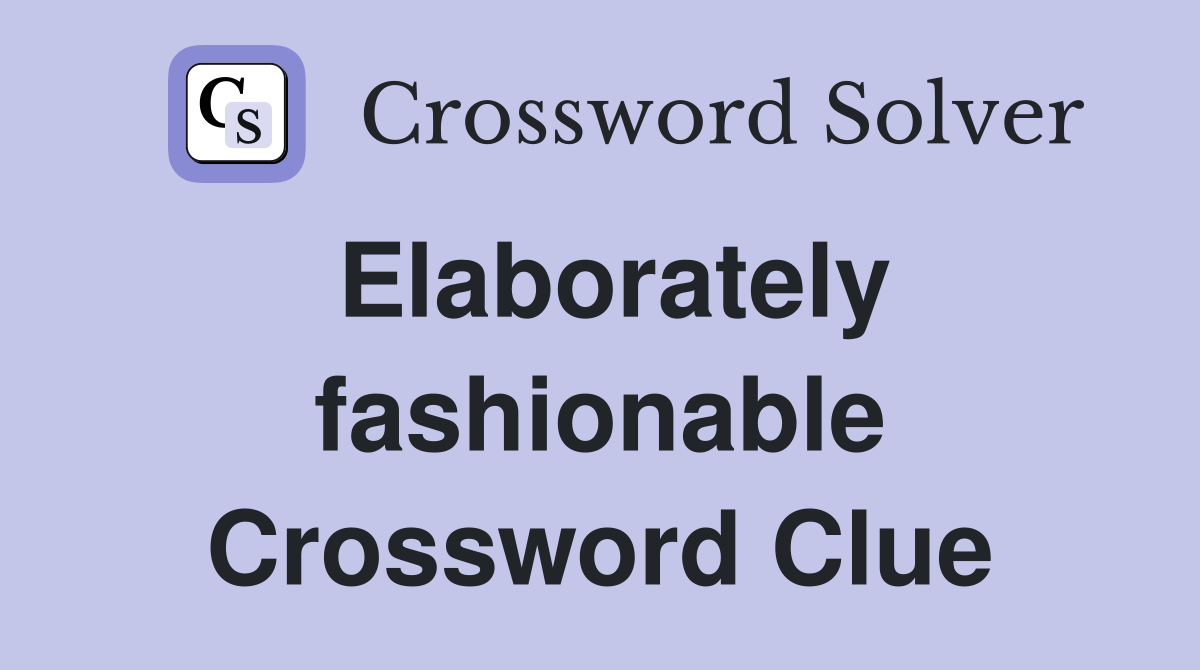 Elaborately fashionable Crossword Clue