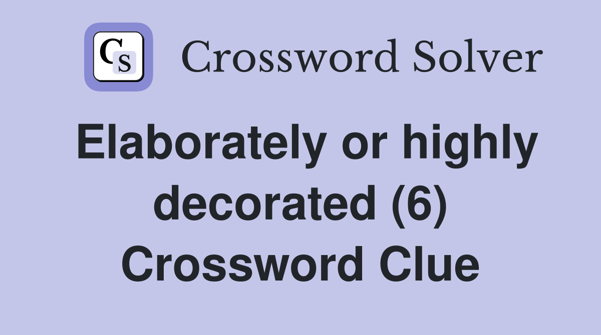 Elaborately or highly decorated (6) Crossword Clue