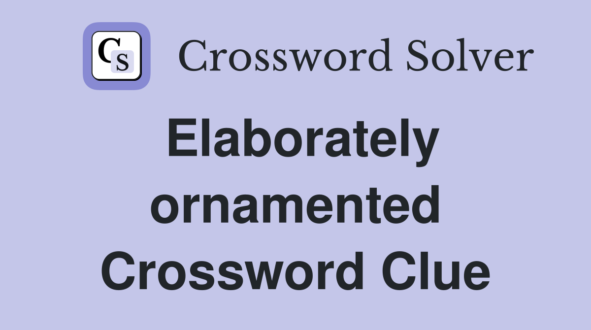 Elaborately ornamented Crossword Clue