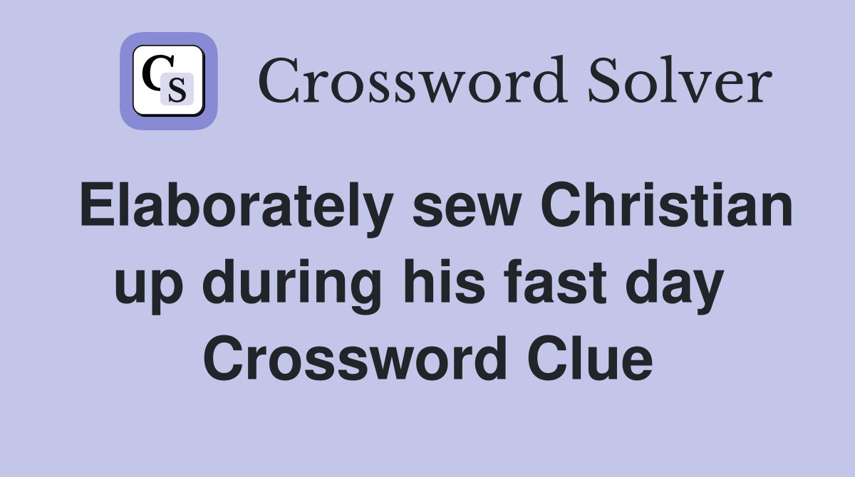 Elaborately sew Christian up during his fast day  Crossword Clue