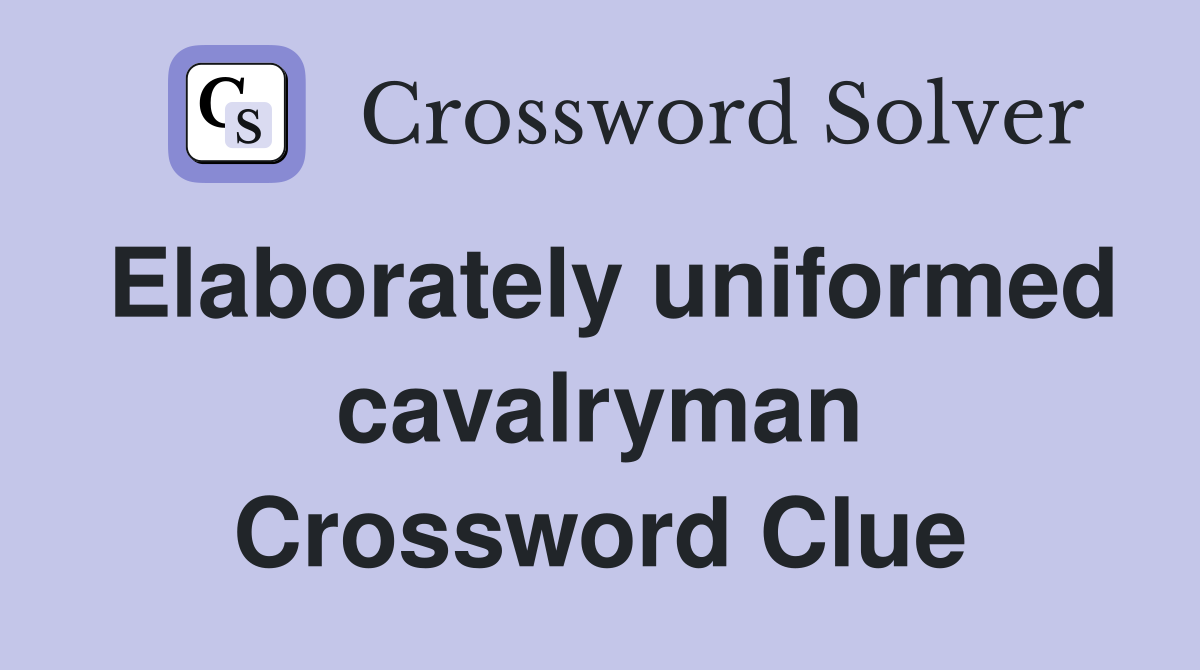 Elaborately uniformed cavalryman Crossword Clue