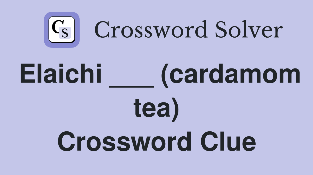 Elaichi ___ (cardamom tea) Crossword Clue