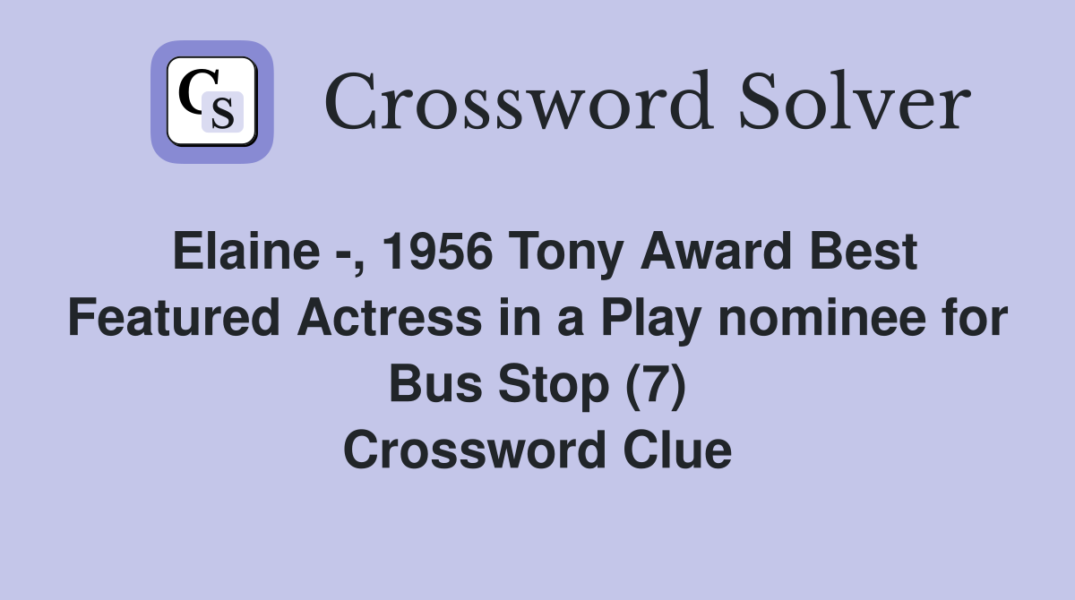 Elaine -, 1956 Tony Award Best Featured Actress in a Play nominee for Bus Stop (7) Crossword Clue